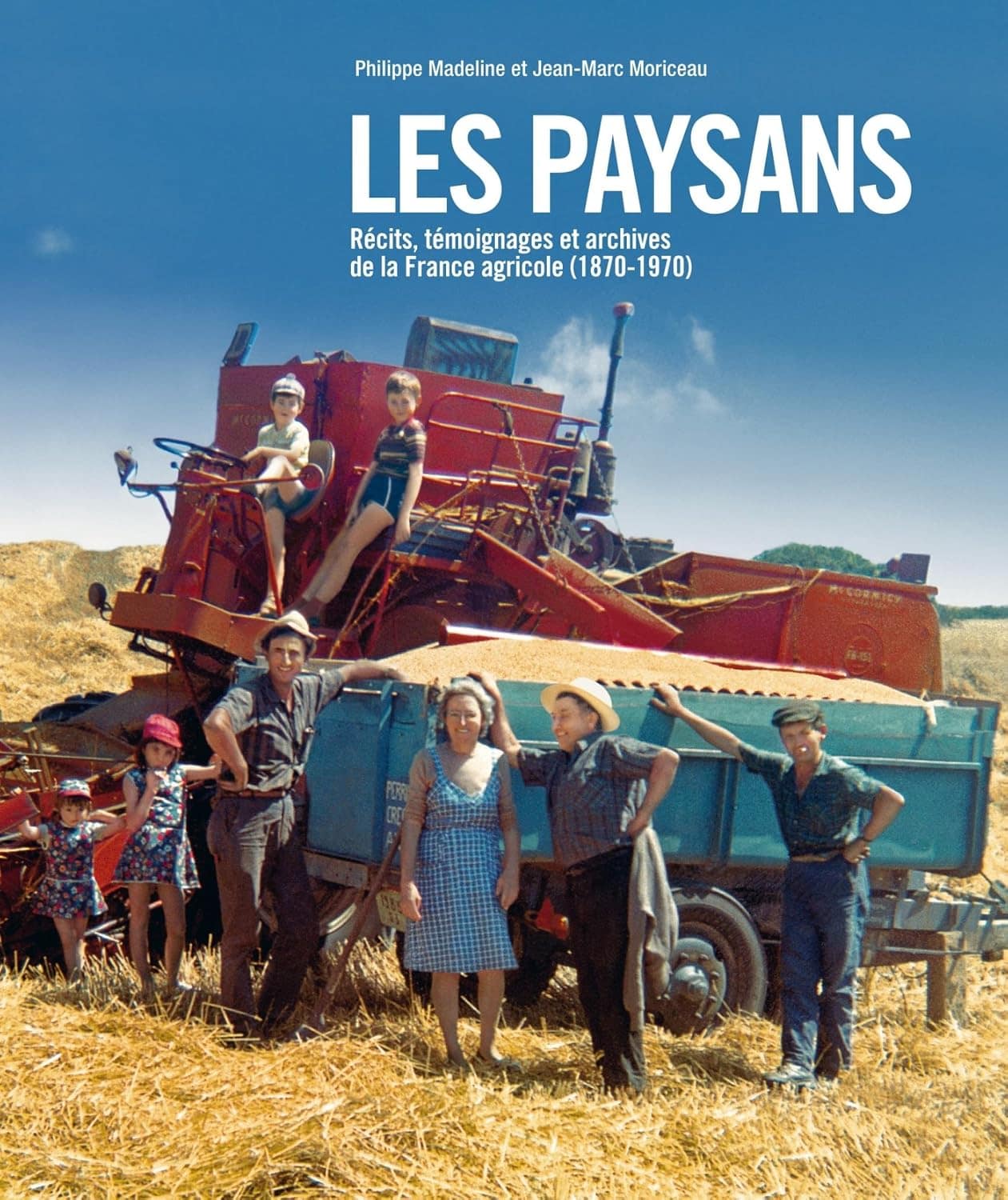 Les paysans : récits, témoignages et archives de la France agricole (1870-1970) - Jean-Marc Moriceau
